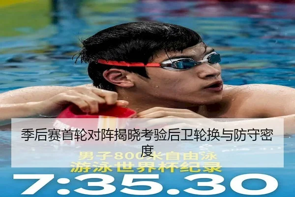 季后赛首轮对阵揭晓考验后卫轮换与防守密度
